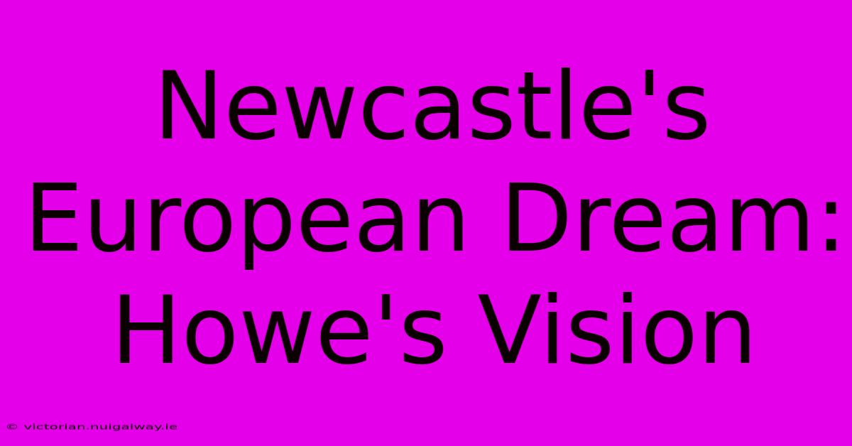 Newcastle's European Dream: Howe's Vision 