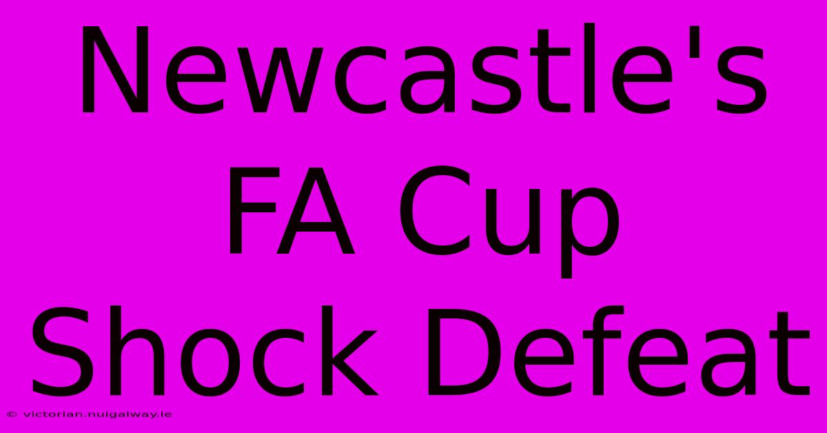 Newcastle's FA Cup Shock Defeat