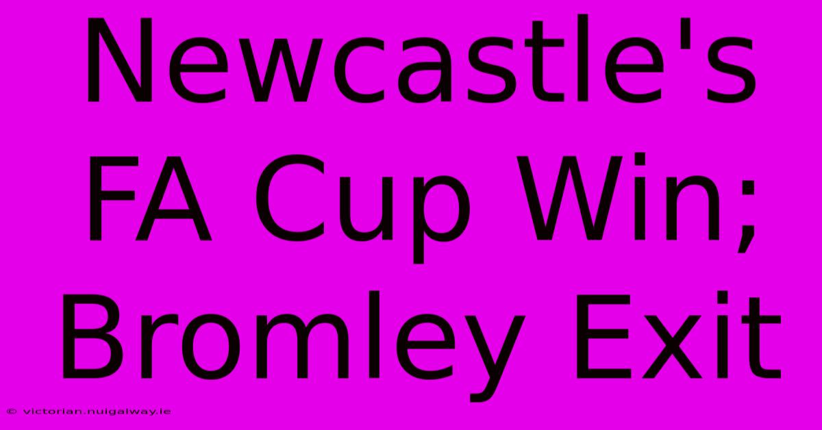 Newcastle's FA Cup Win; Bromley Exit