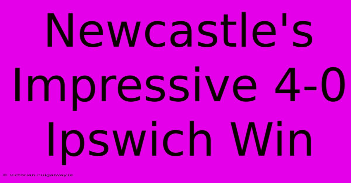 Newcastle's Impressive 4-0 Ipswich Win