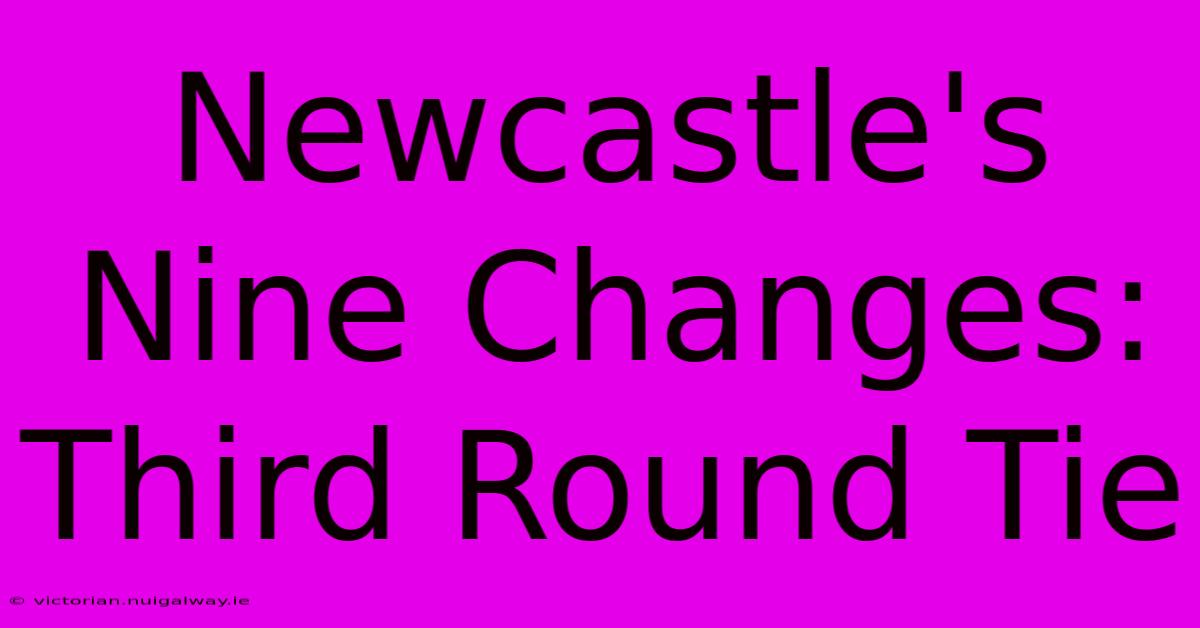 Newcastle's Nine Changes: Third Round Tie