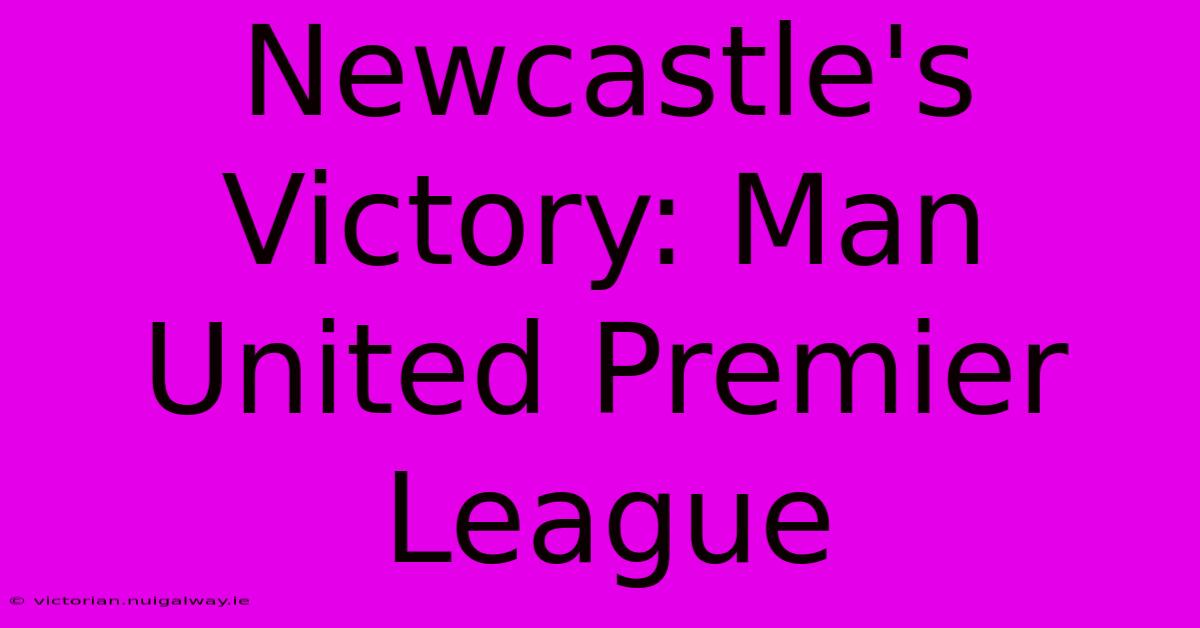 Newcastle's Victory: Man United Premier League