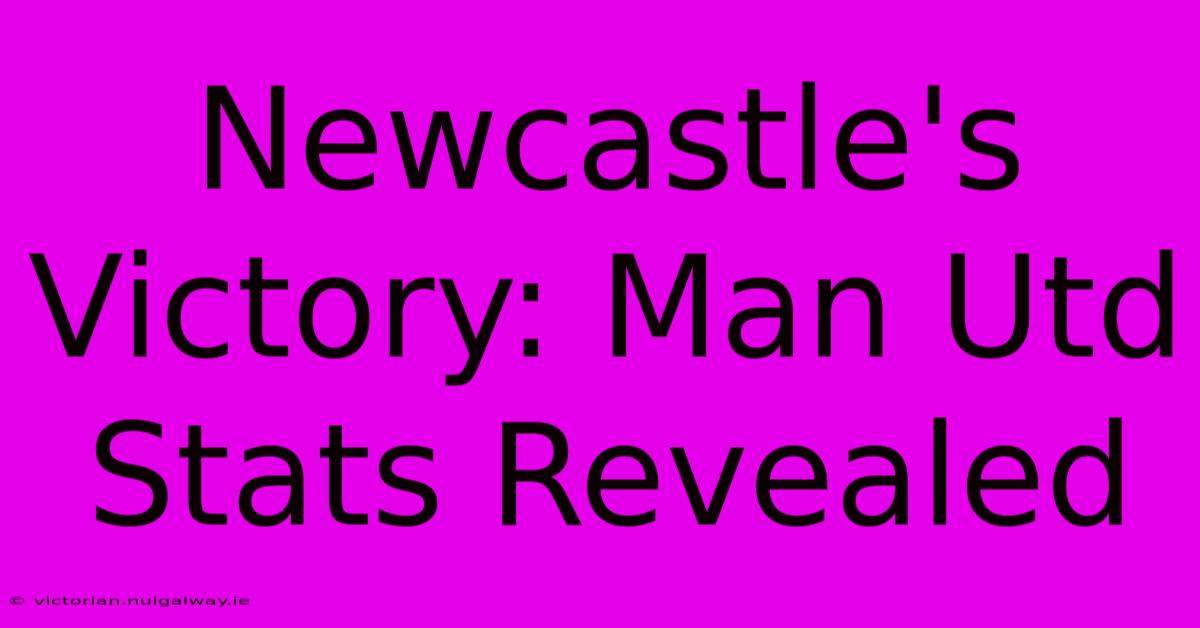 Newcastle's Victory: Man Utd Stats Revealed