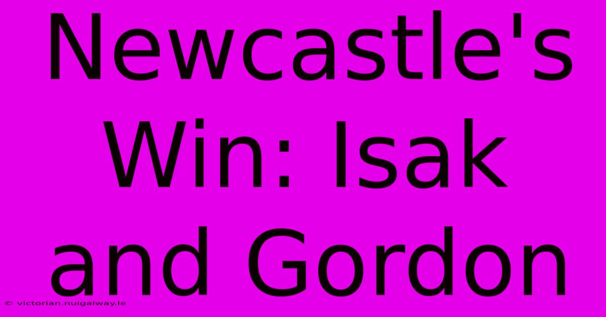 Newcastle's Win: Isak And Gordon