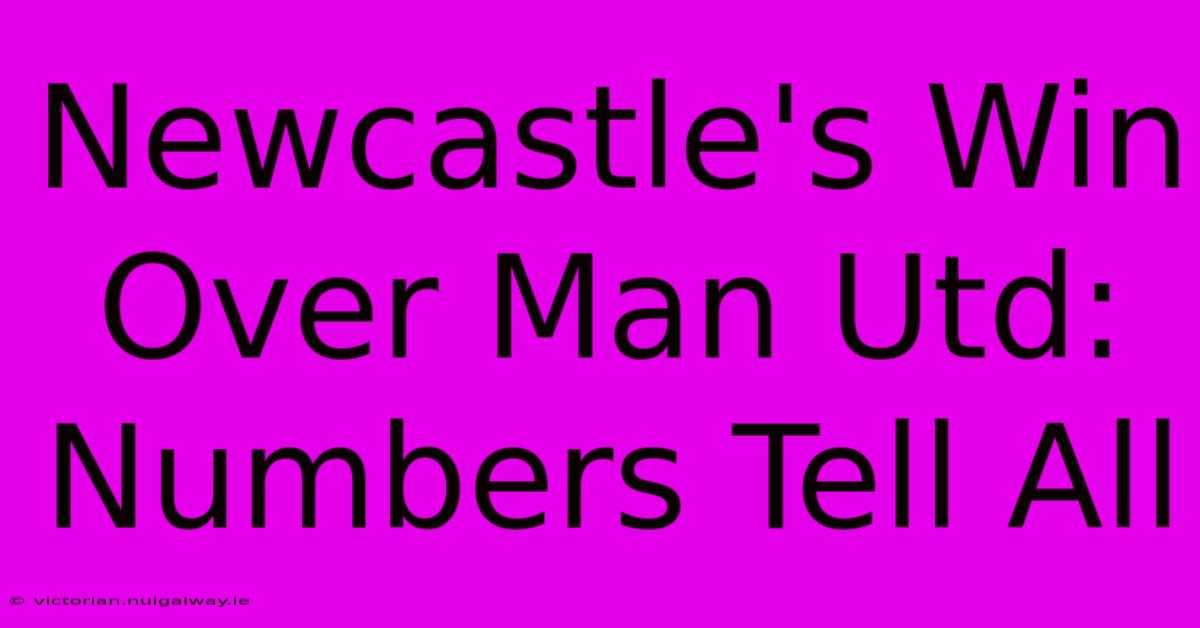 Newcastle's Win Over Man Utd: Numbers Tell All