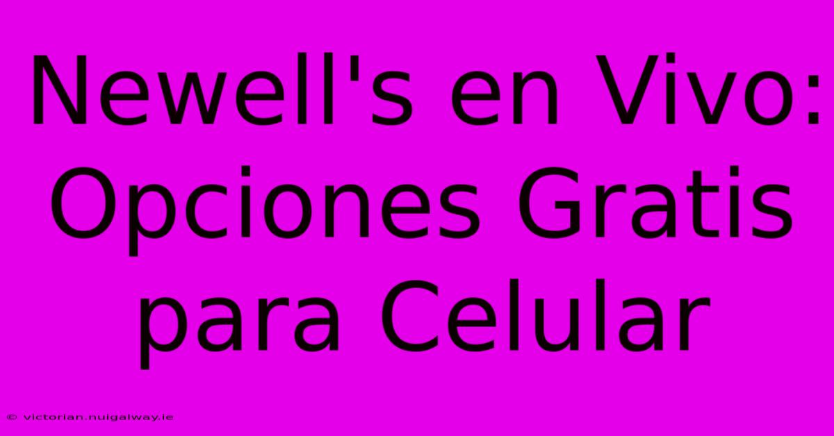 Newell's En Vivo: Opciones Gratis Para Celular 