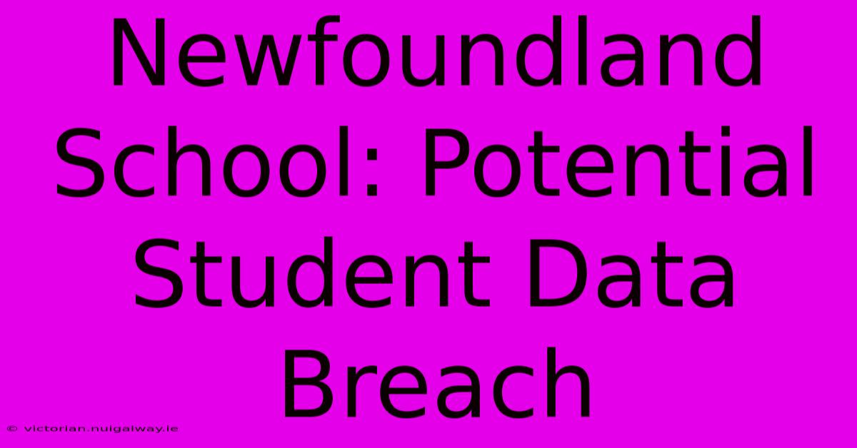 Newfoundland School: Potential Student Data Breach