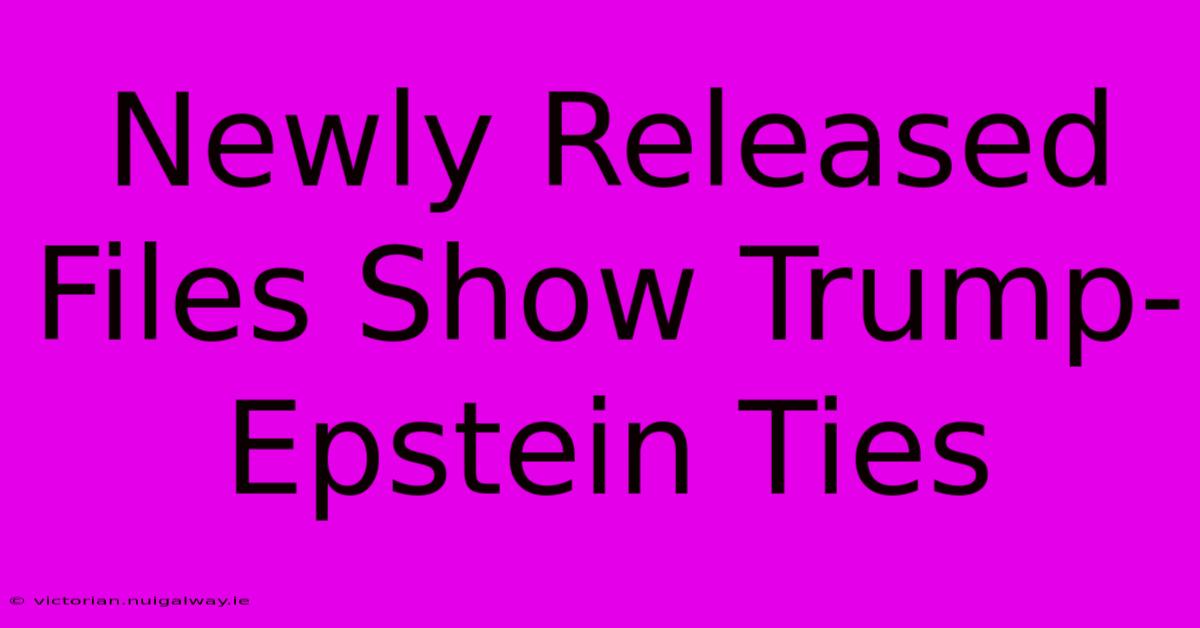 Newly Released Files Show Trump-Epstein Ties