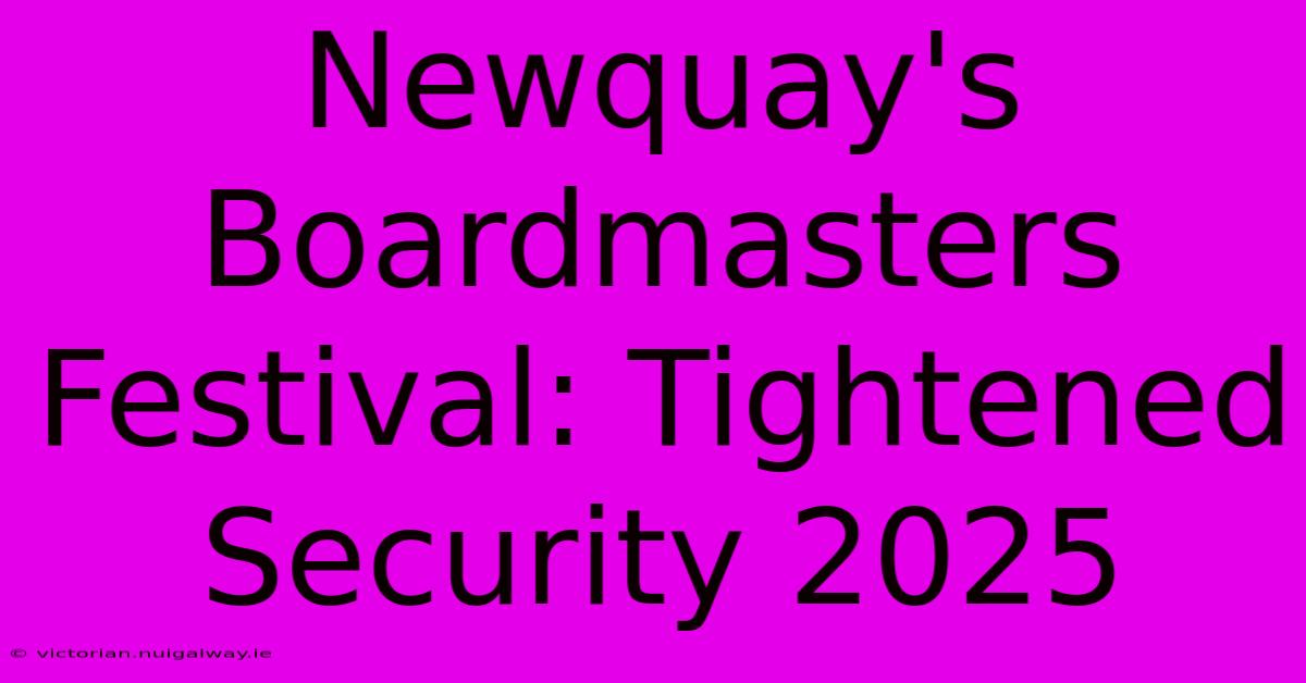 Newquay's Boardmasters Festival: Tightened Security 2025