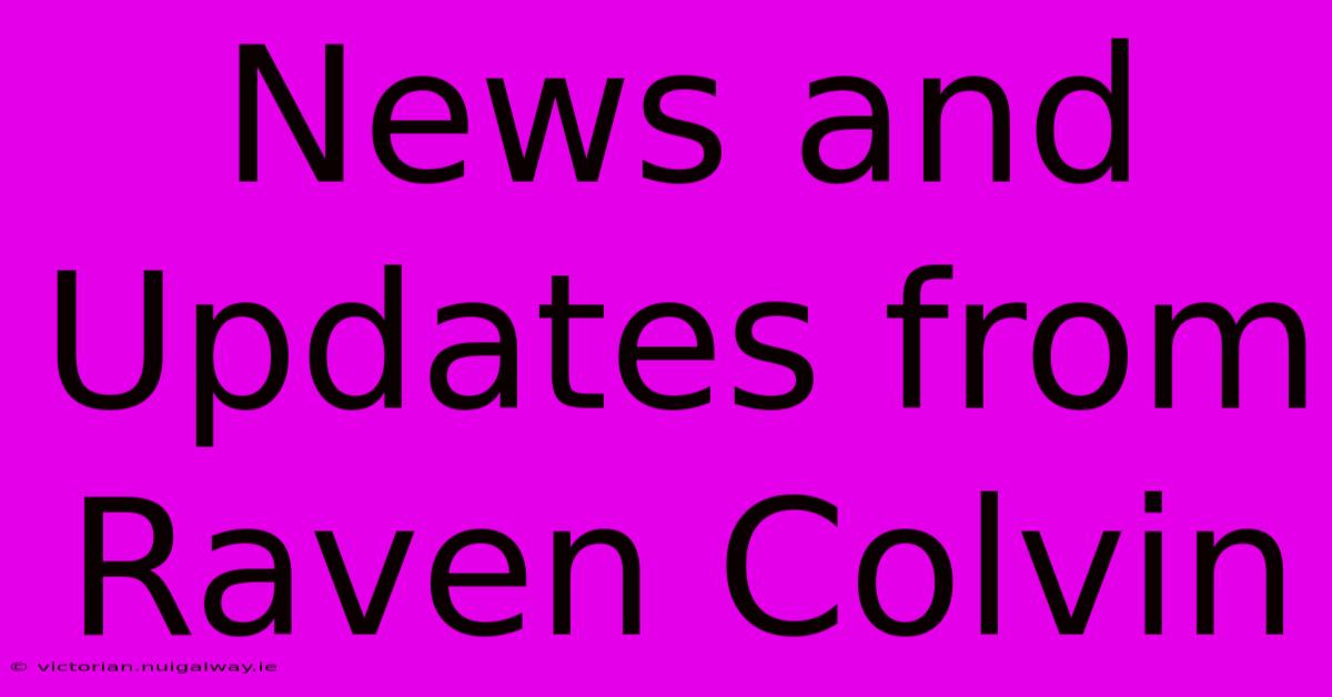 News And Updates From Raven Colvin