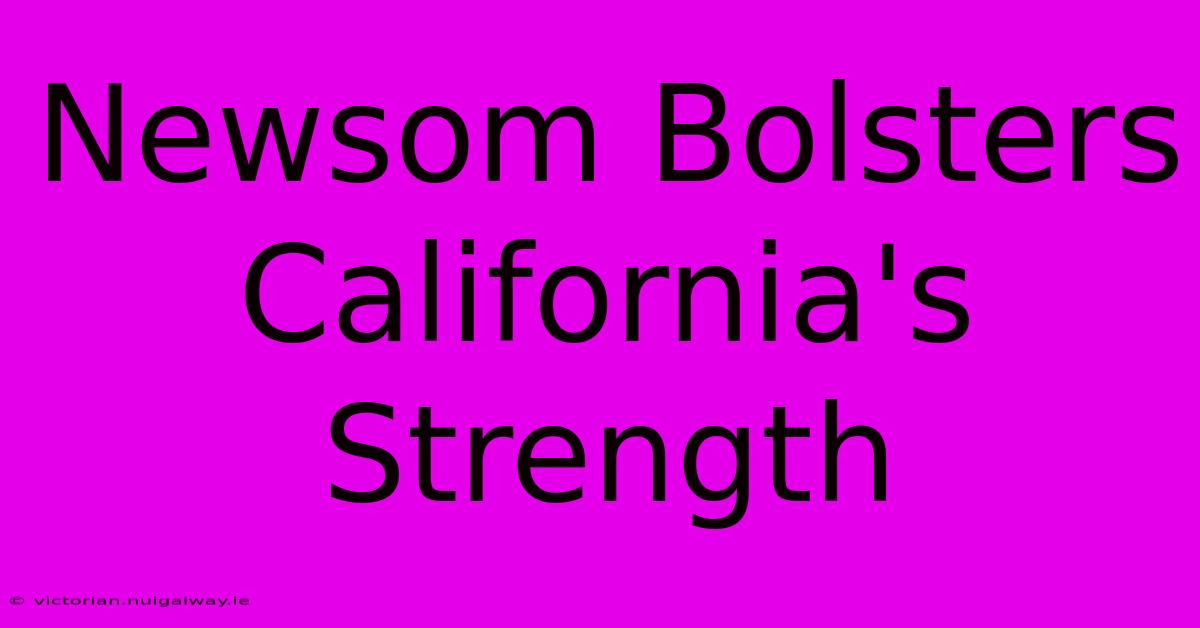 Newsom Bolsters California's Strength