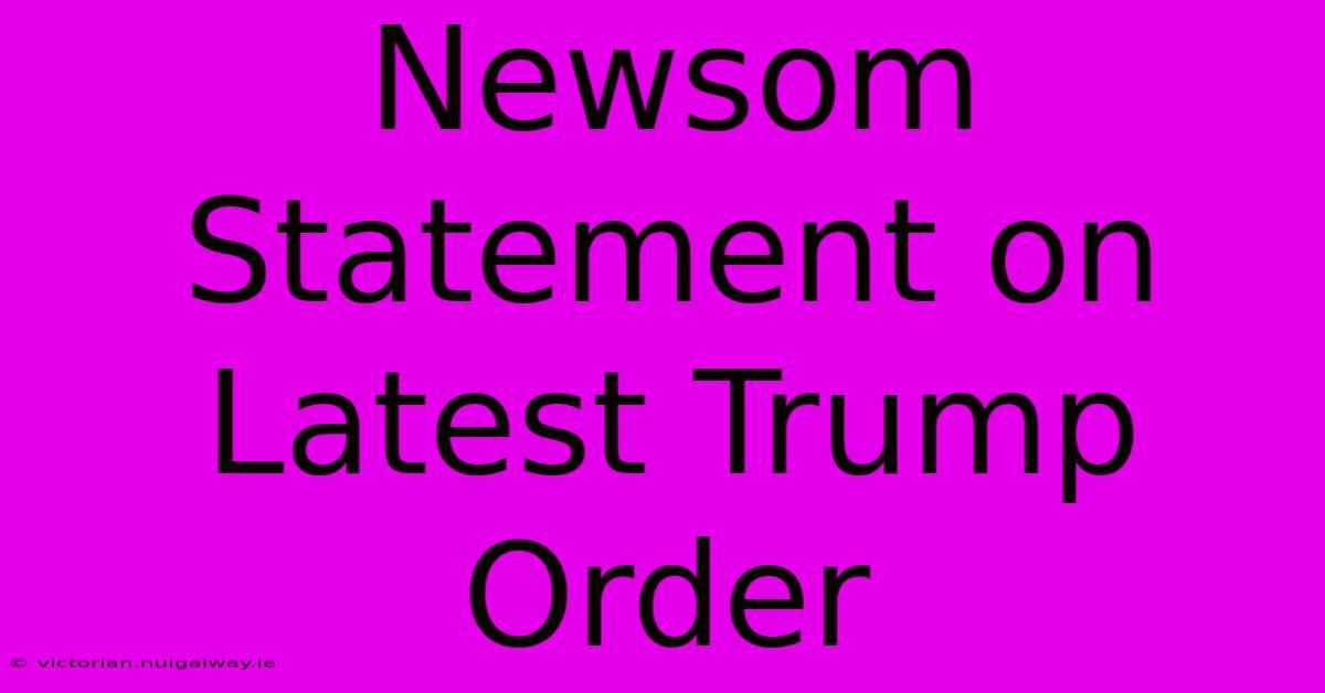 Newsom Statement On Latest Trump Order