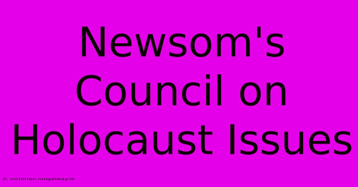 Newsom's Council On Holocaust Issues