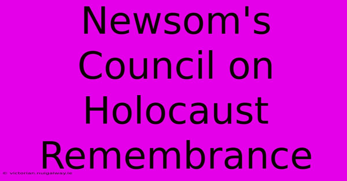 Newsom's Council On Holocaust Remembrance