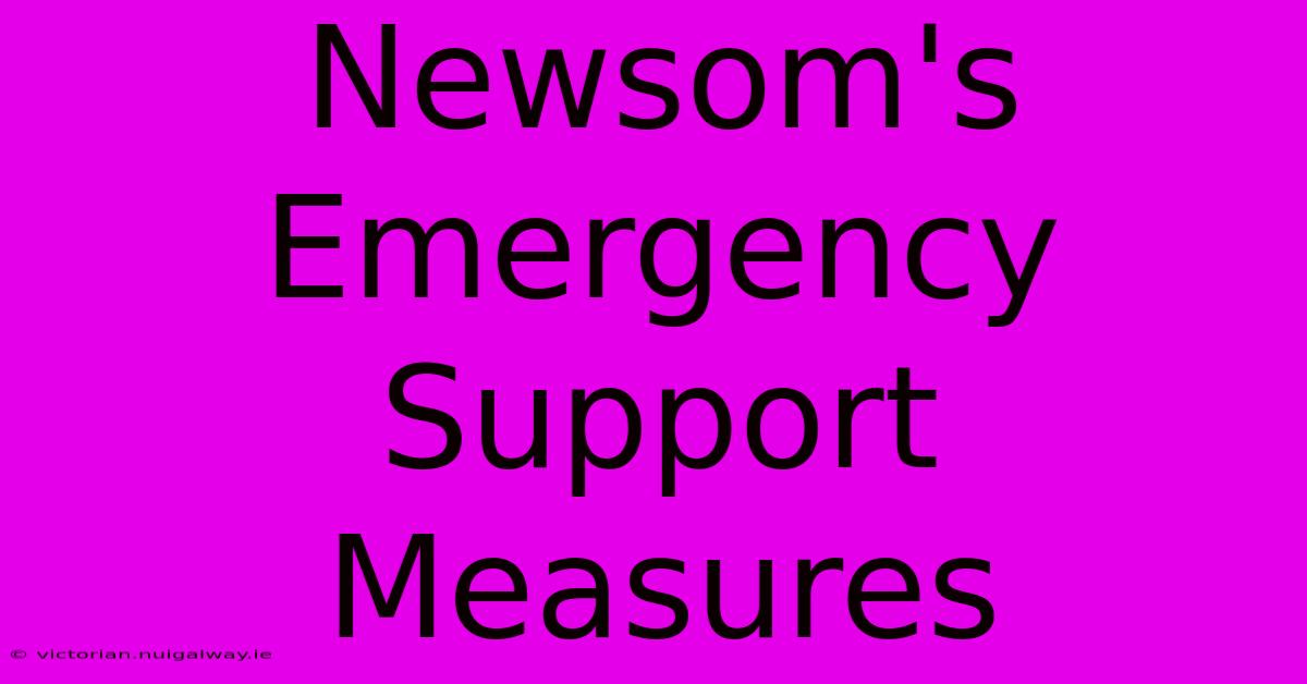 Newsom's Emergency Support Measures