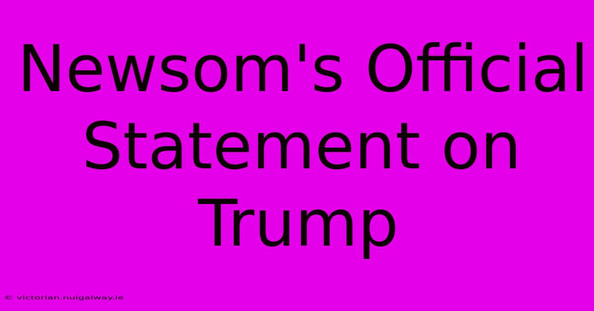 Newsom's Official Statement On Trump