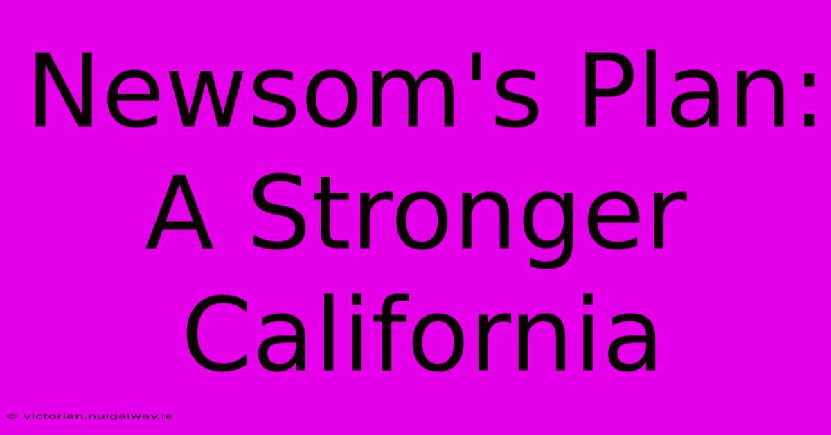 Newsom's Plan: A Stronger California