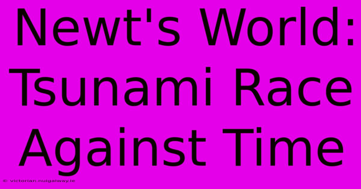 Newt's World: Tsunami Race Against Time