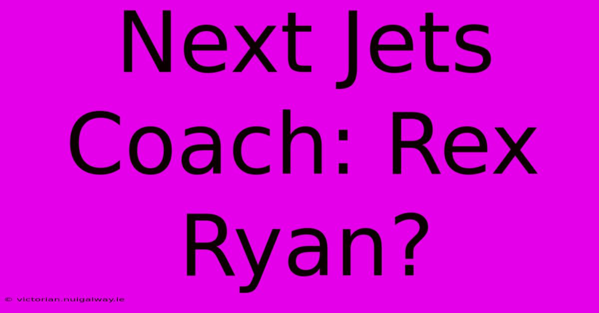 Next Jets Coach: Rex Ryan?