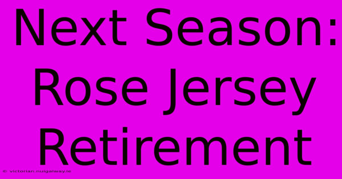 Next Season: Rose Jersey Retirement