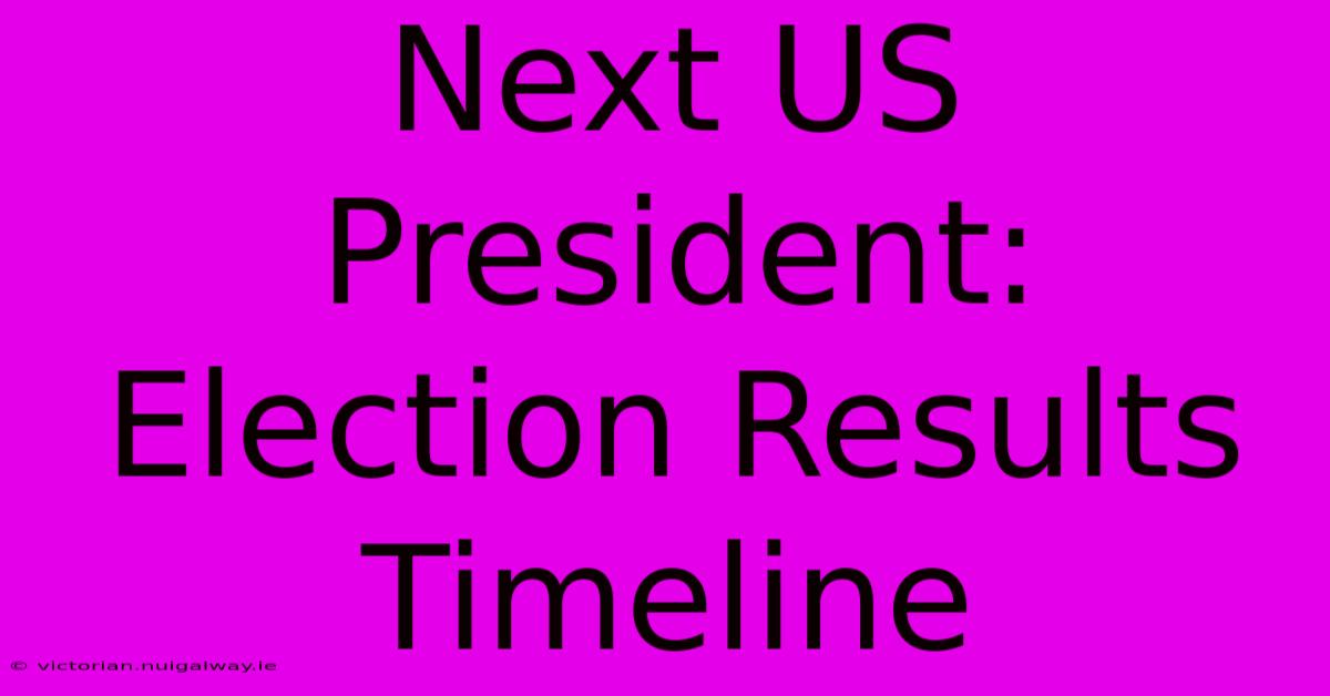 Next US President: Election Results Timeline 