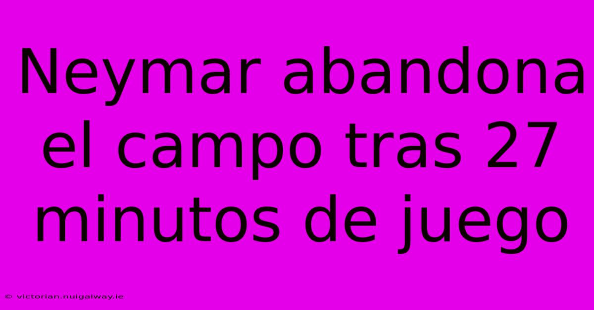 Neymar Abandona El Campo Tras 27 Minutos De Juego