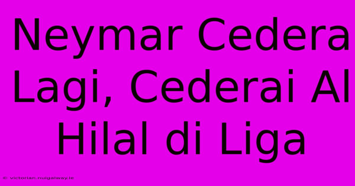 Neymar Cedera Lagi, Cederai Al Hilal Di Liga