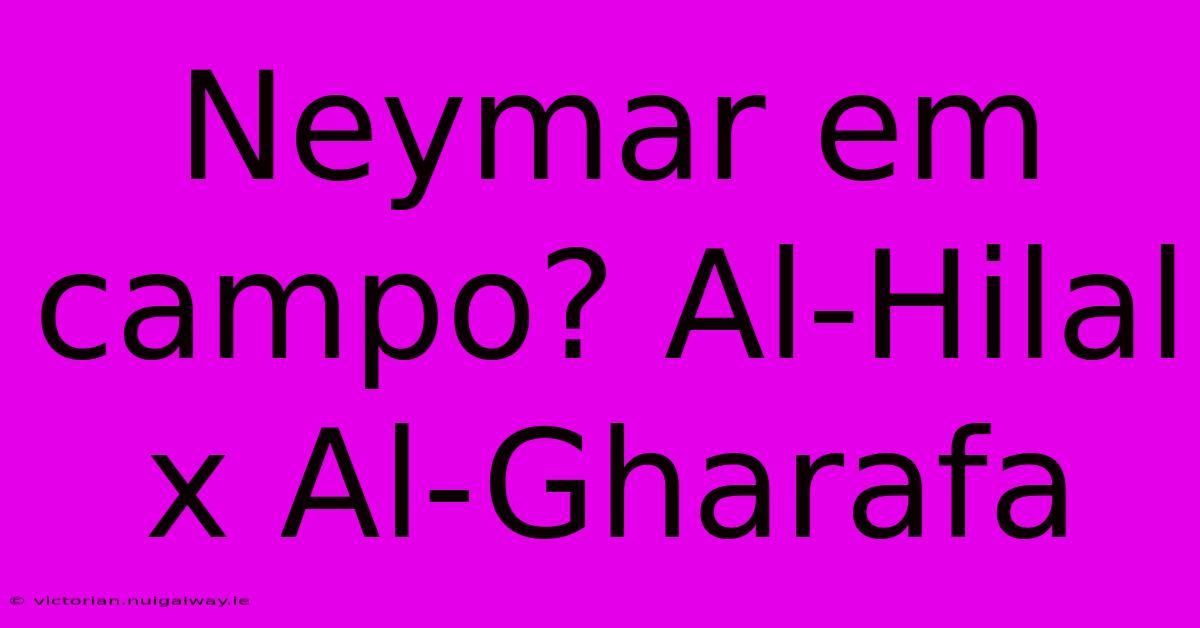 Neymar Em Campo? Al-Hilal X Al-Gharafa