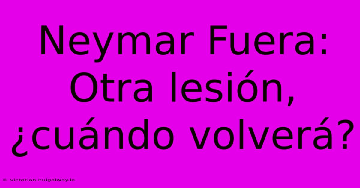 Neymar Fuera: Otra Lesión, ¿cuándo Volverá? 