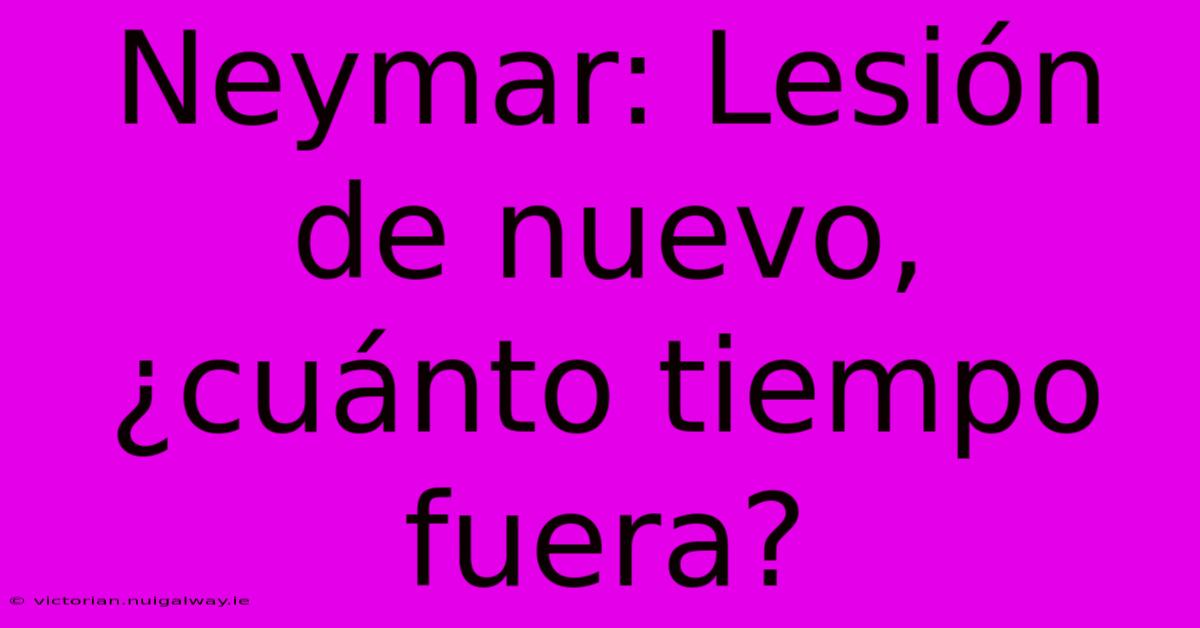 Neymar: Lesión De Nuevo, ¿cuánto Tiempo Fuera?