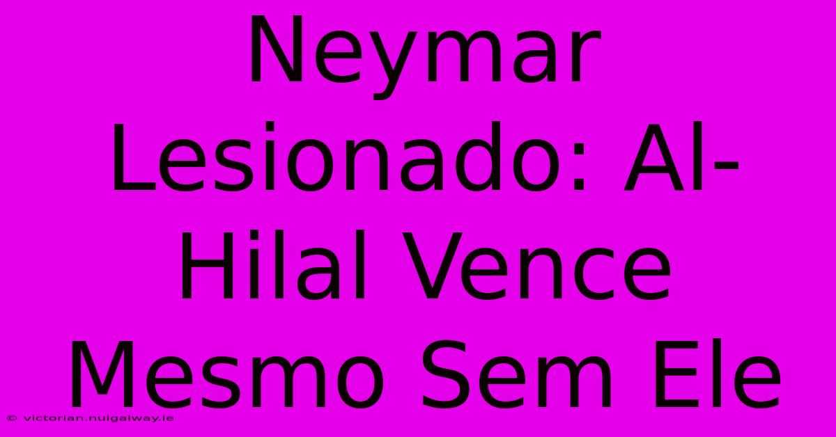 Neymar Lesionado: Al-Hilal Vence Mesmo Sem Ele