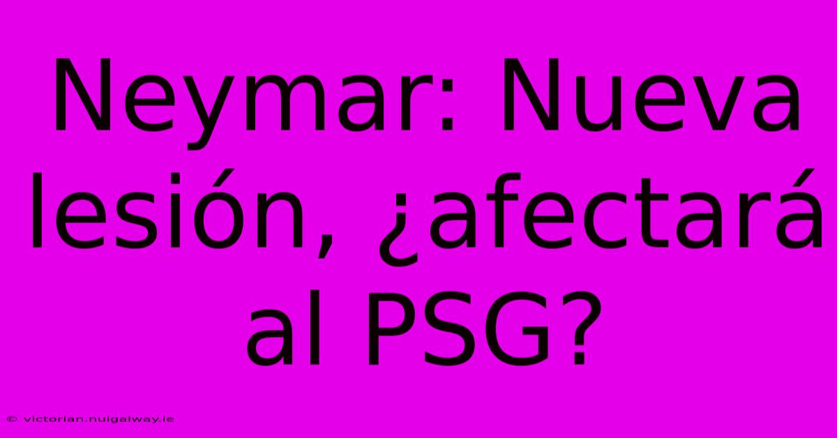 Neymar: Nueva Lesión, ¿afectará Al PSG?