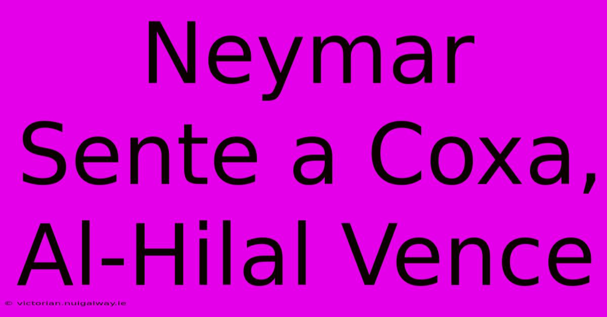 Neymar Sente A Coxa, Al-Hilal Vence