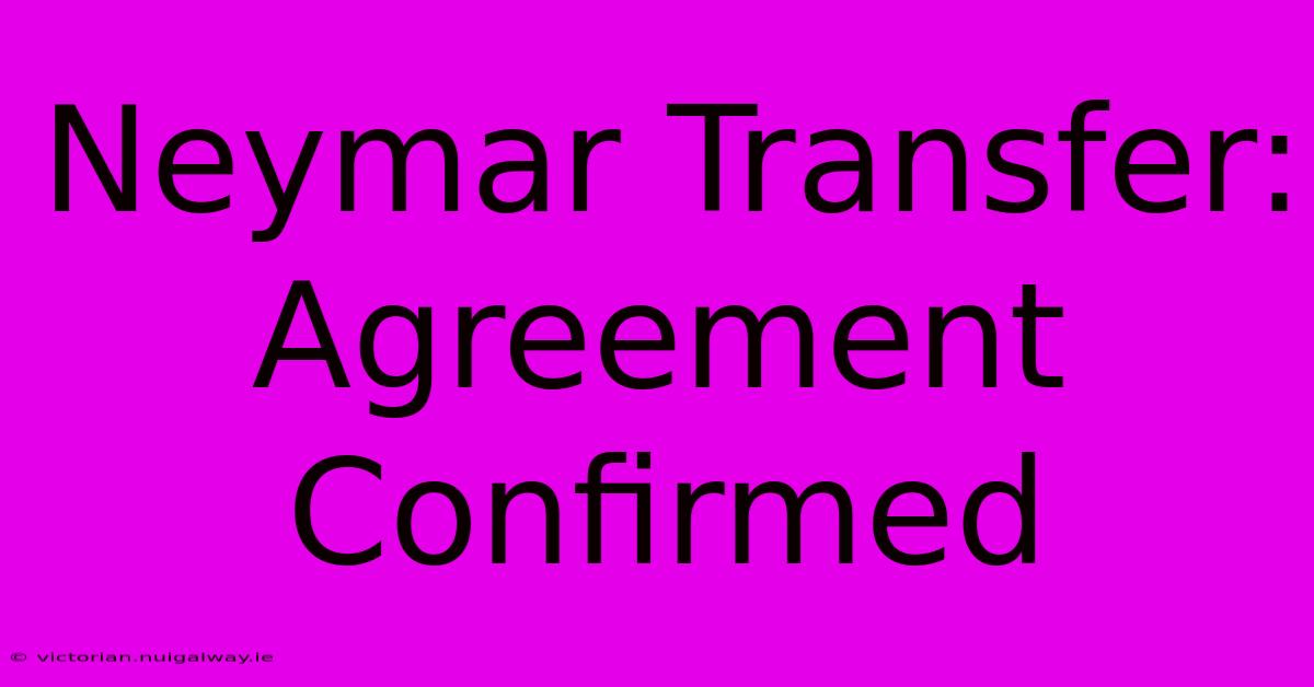 Neymar Transfer: Agreement Confirmed