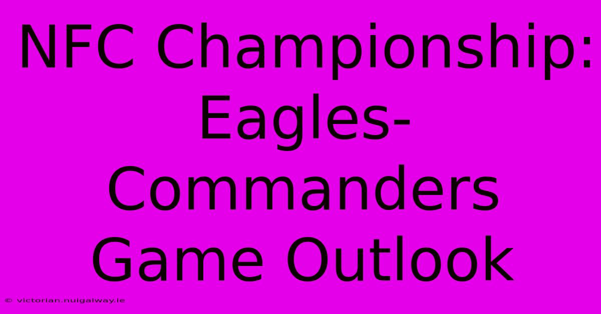 NFC Championship: Eagles-Commanders Game Outlook