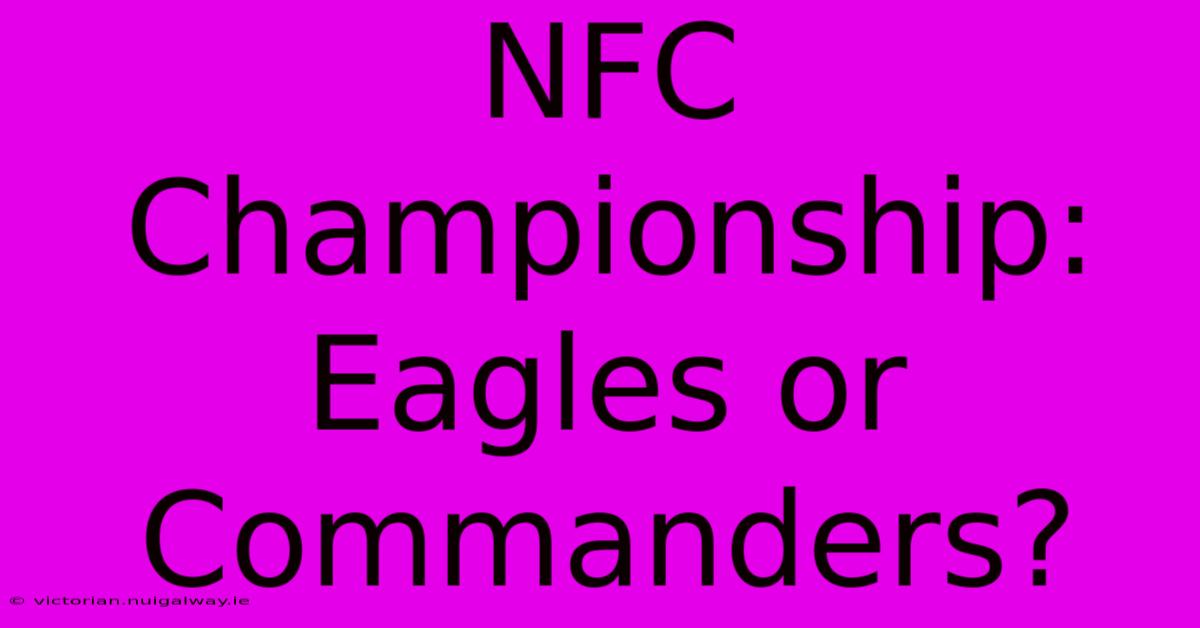 NFC Championship:  Eagles Or Commanders?