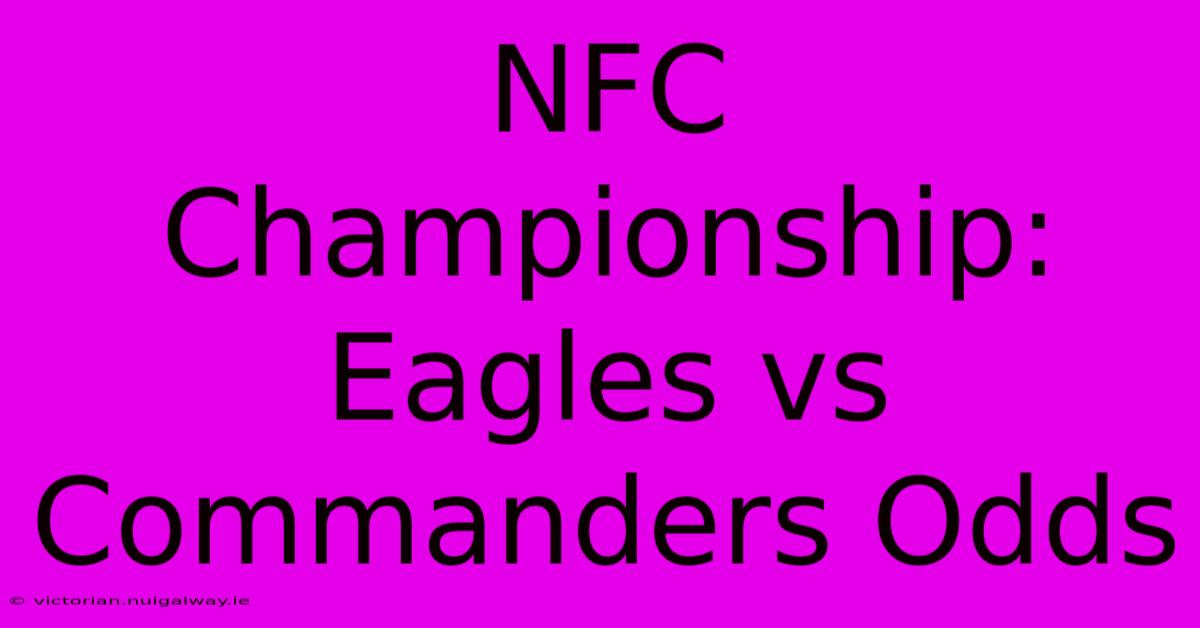 NFC Championship: Eagles Vs Commanders Odds