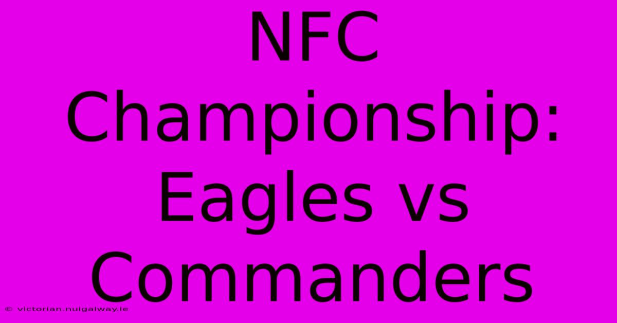 NFC Championship: Eagles Vs Commanders