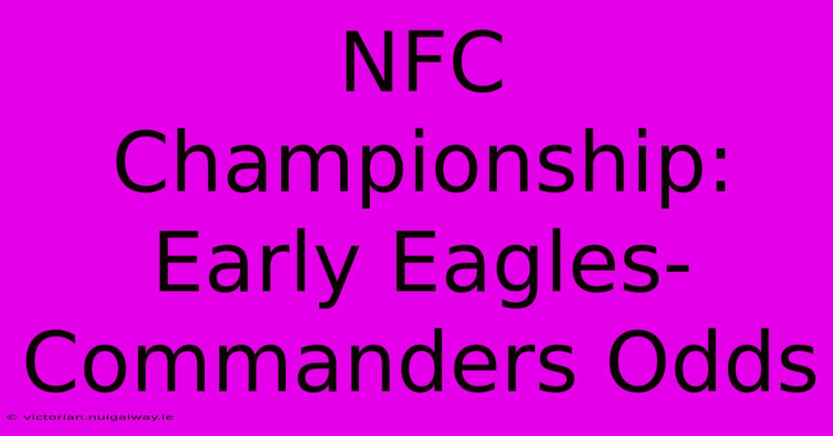 NFC Championship: Early Eagles-Commanders Odds