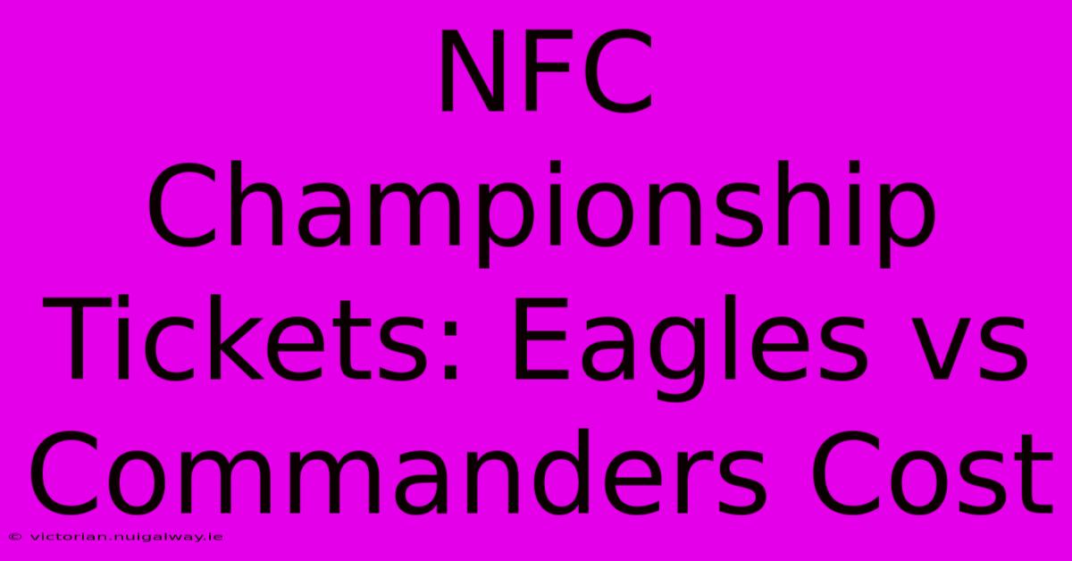 NFC Championship Tickets: Eagles Vs Commanders Cost