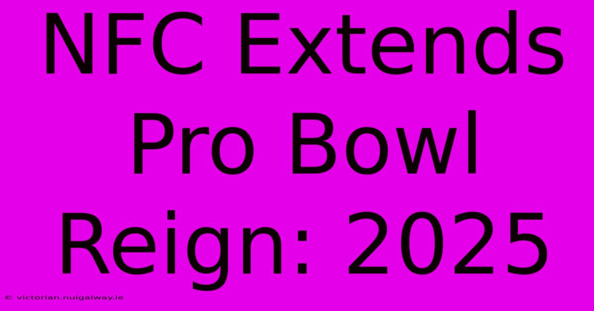 NFC Extends Pro Bowl Reign: 2025