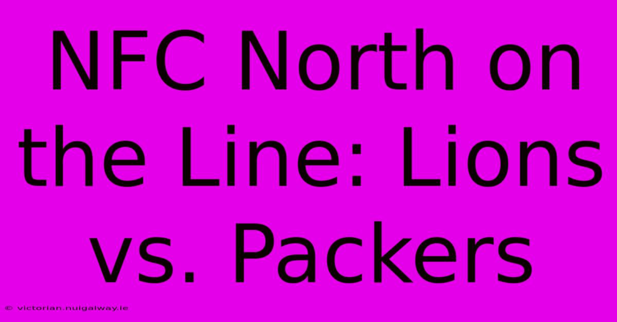 NFC North On The Line: Lions Vs. Packers