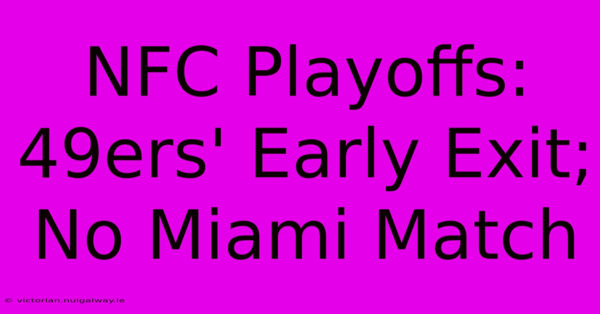 NFC Playoffs: 49ers' Early Exit; No Miami Match