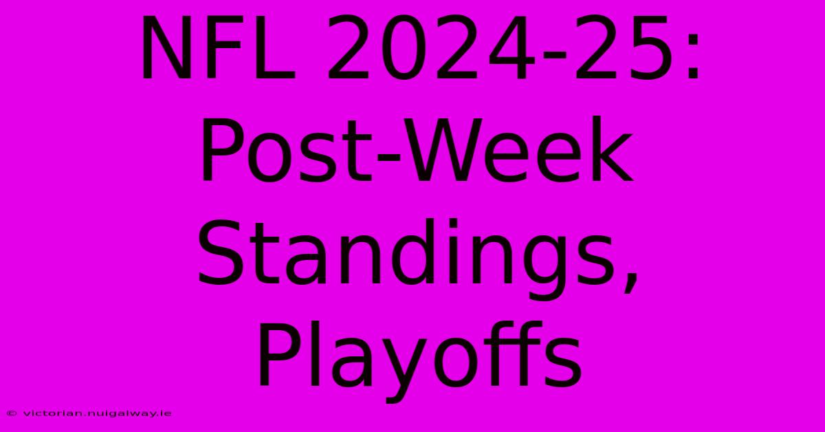 NFL 2024-25: Post-Week Standings, Playoffs