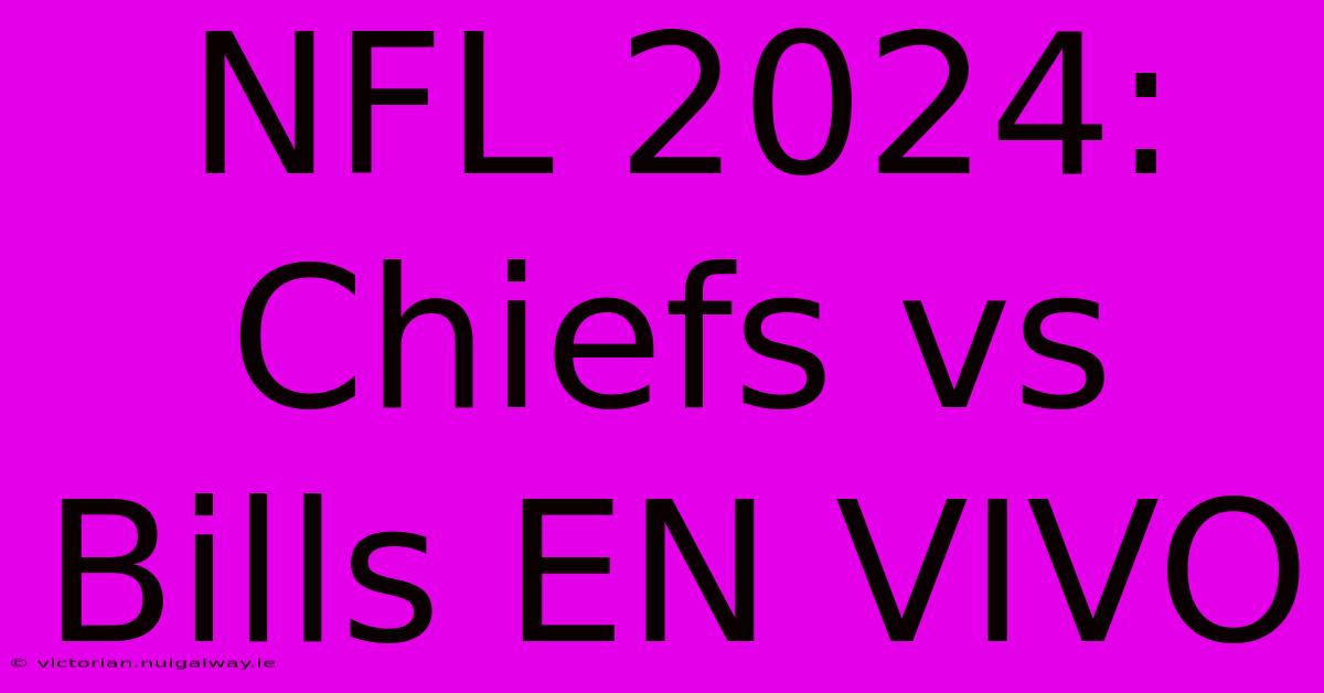 NFL 2024: Chiefs Vs Bills EN VIVO