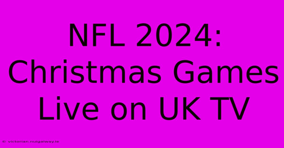 NFL 2024: Christmas Games Live On UK TV