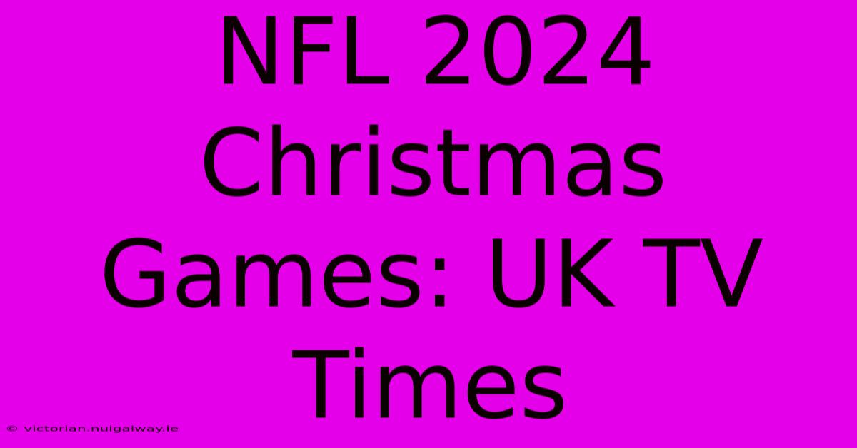 NFL 2024 Christmas Games: UK TV Times