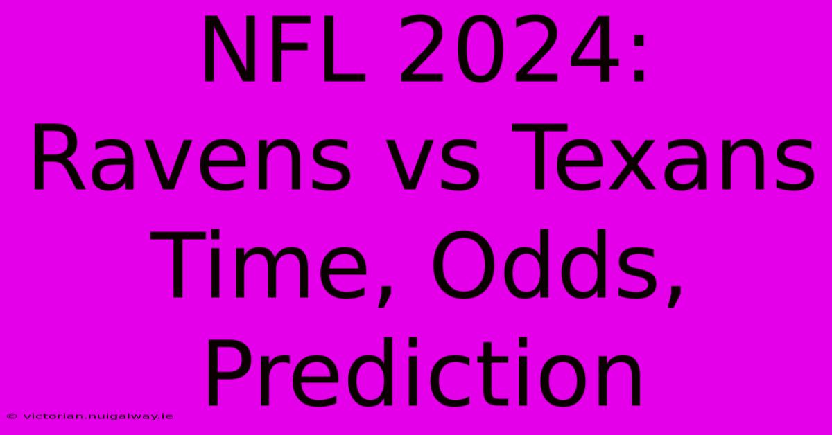 NFL 2024: Ravens Vs Texans Time, Odds, Prediction