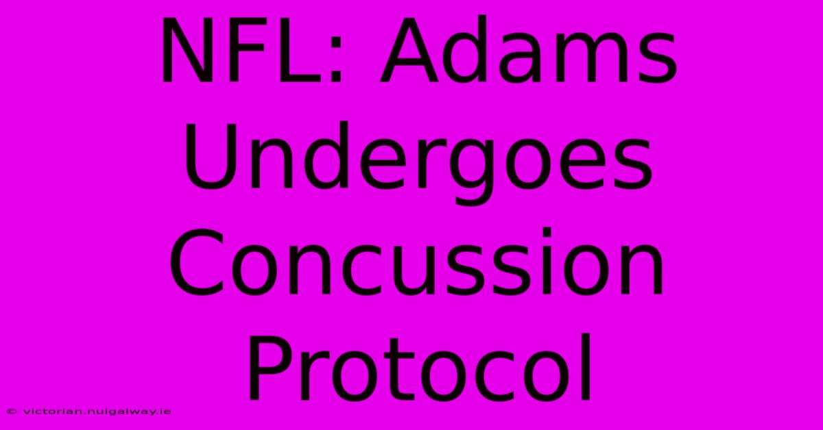 NFL: Adams Undergoes Concussion Protocol