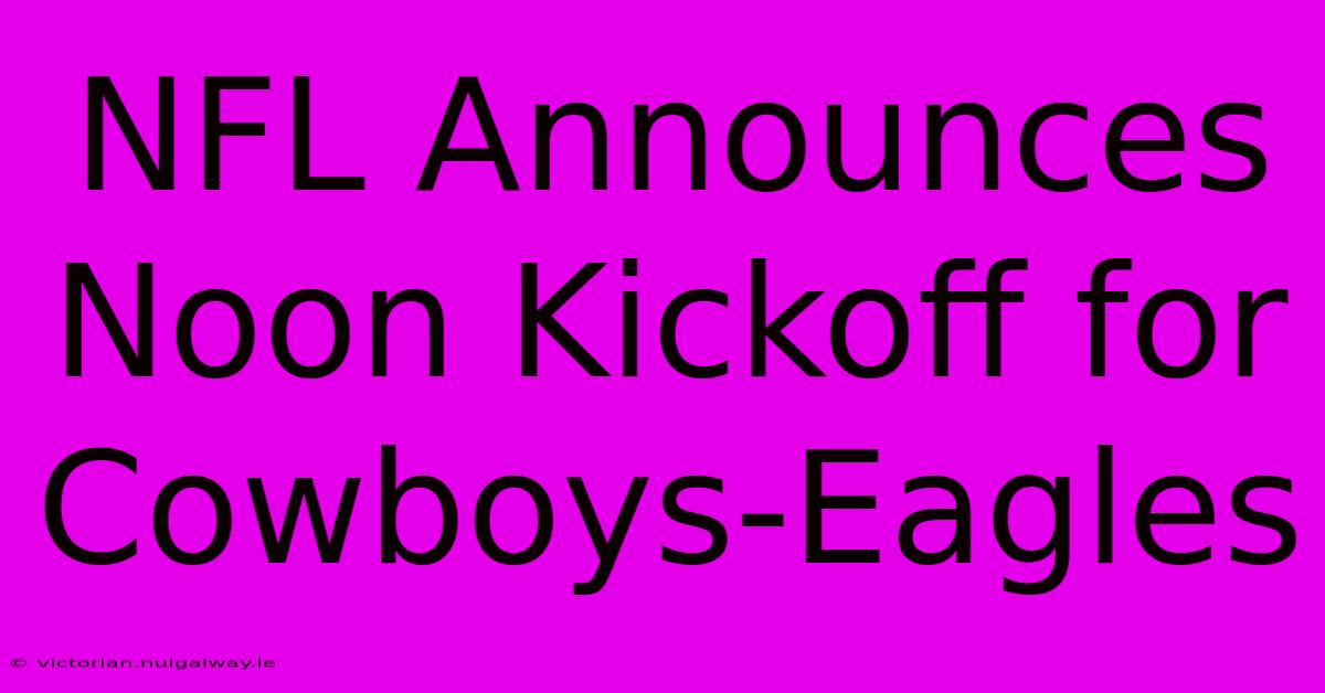 NFL Announces Noon Kickoff For Cowboys-Eagles